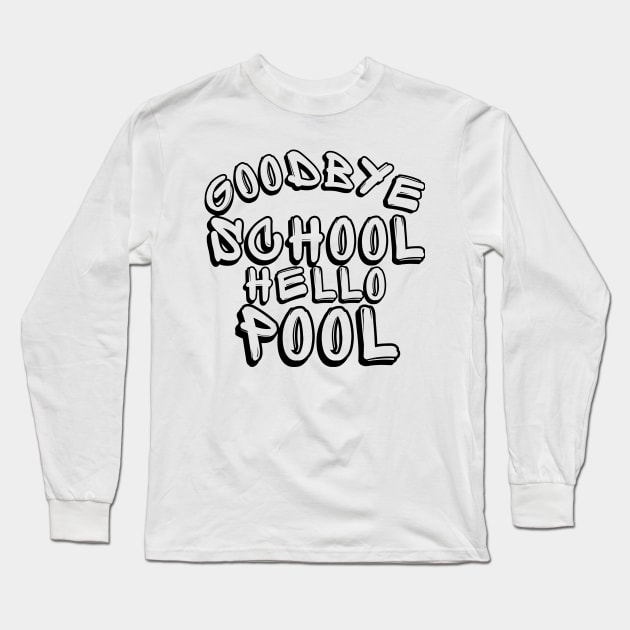 Goodbye School Hello Pool. Funny End Of School Design. Long Sleeve T-Shirt by That Cheeky Tee